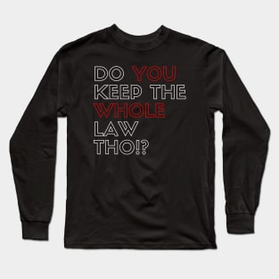 Do you Keep the whole law tho!? Long Sleeve T-Shirt